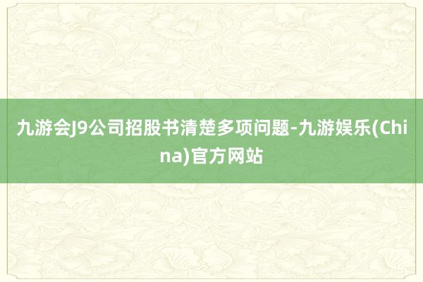九游会J9公司招股书清楚多项问题-九游娱乐(China)官方网站